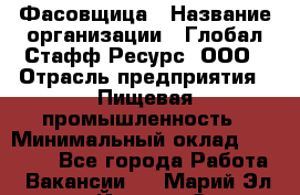 Фасовщица › Название организации ­ Глобал Стафф Ресурс, ООО › Отрасль предприятия ­ Пищевая промышленность › Минимальный оклад ­ 37 500 - Все города Работа » Вакансии   . Марий Эл респ.,Йошкар-Ола г.